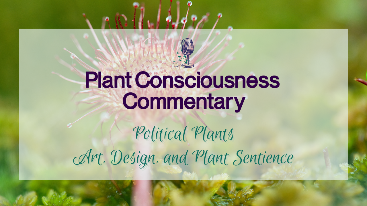 Political Plants - Art, Design, and Plant Sentience | Plant Consciousness Commentary