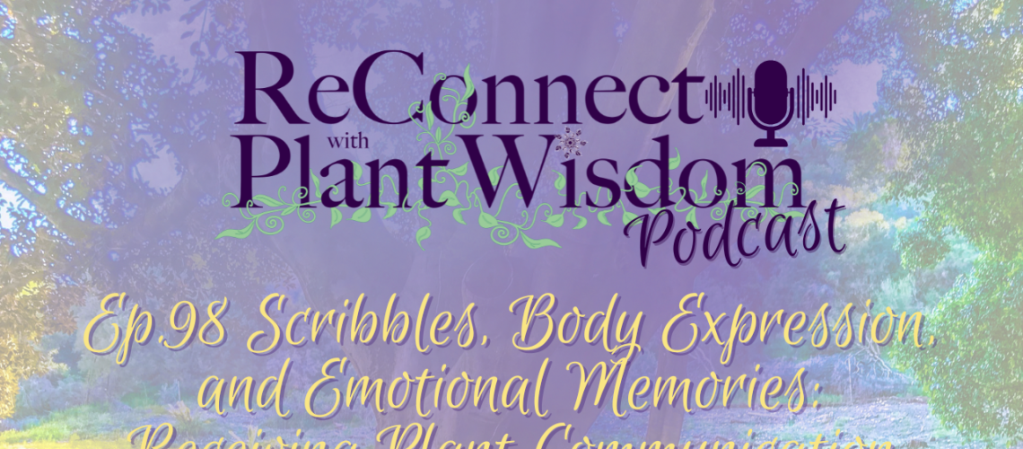 Ep.98 Scribbles, Body Expression, and Emotional Memories: Receiving Plant Communication | ReConnect with Plant Wisdom