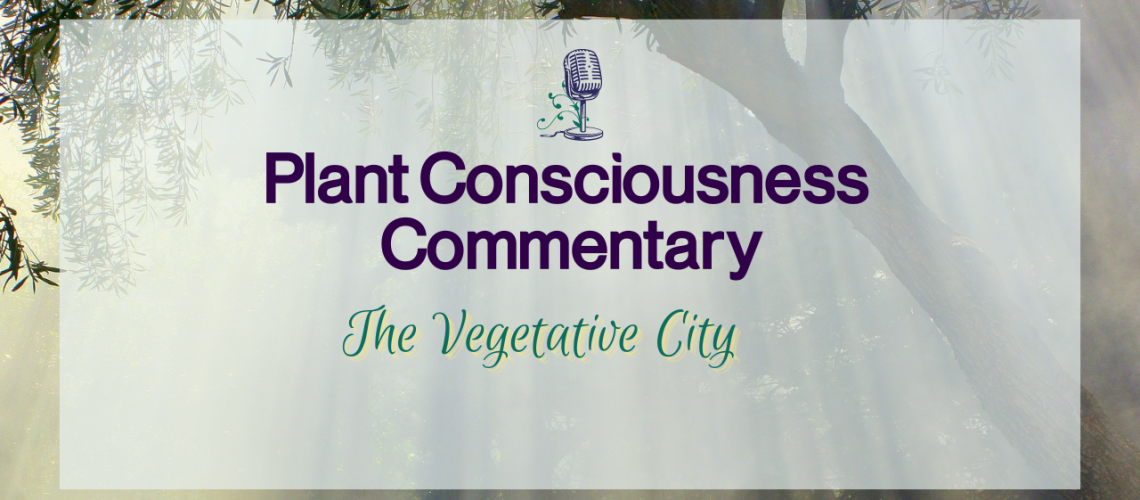 The Vegetative City | Plant Consciousness Commentary